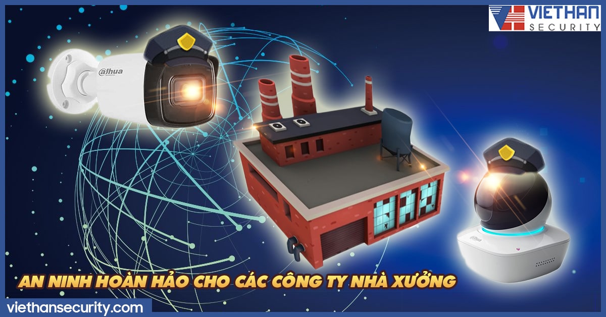 Camera IP Dahua giải pháp an ninh hoàn hảo cho các công ty nhà xưởng