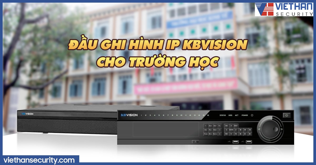 Lắp đặt đầu ghi hình IP KBIVISION cho trường học – xu hướng hàng đầu hiện nay