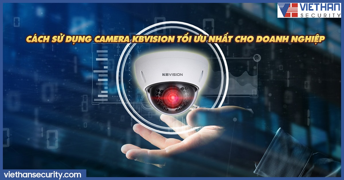 Cách sử dụng camera KBVISION tối ưu nhất cho doanh nghiệp