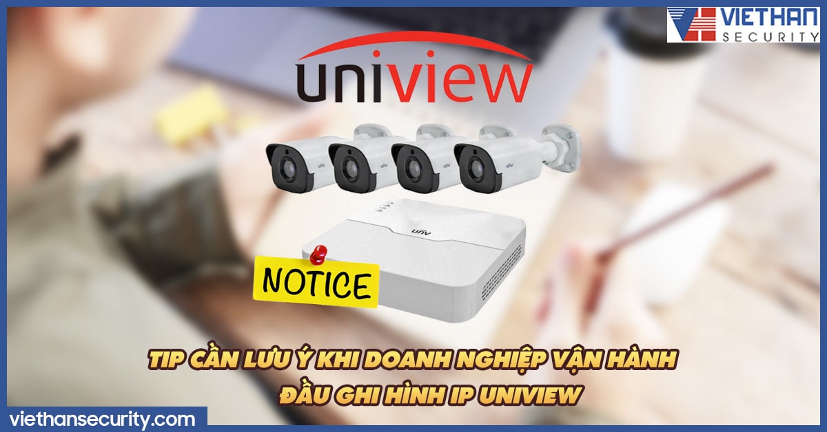 Tip cần lưu ý khi doanh nghiệp vận hành đầu ghi hình IP Uniview