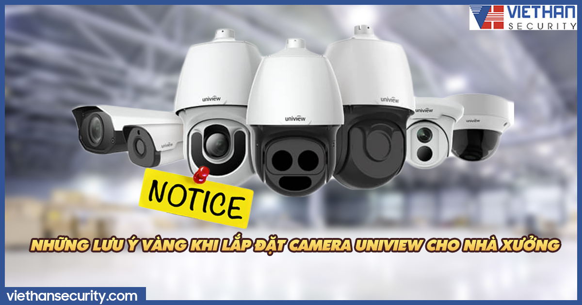 Những lưu ý vàng khi lắp đặt camera Uniview cho nhà xưởng