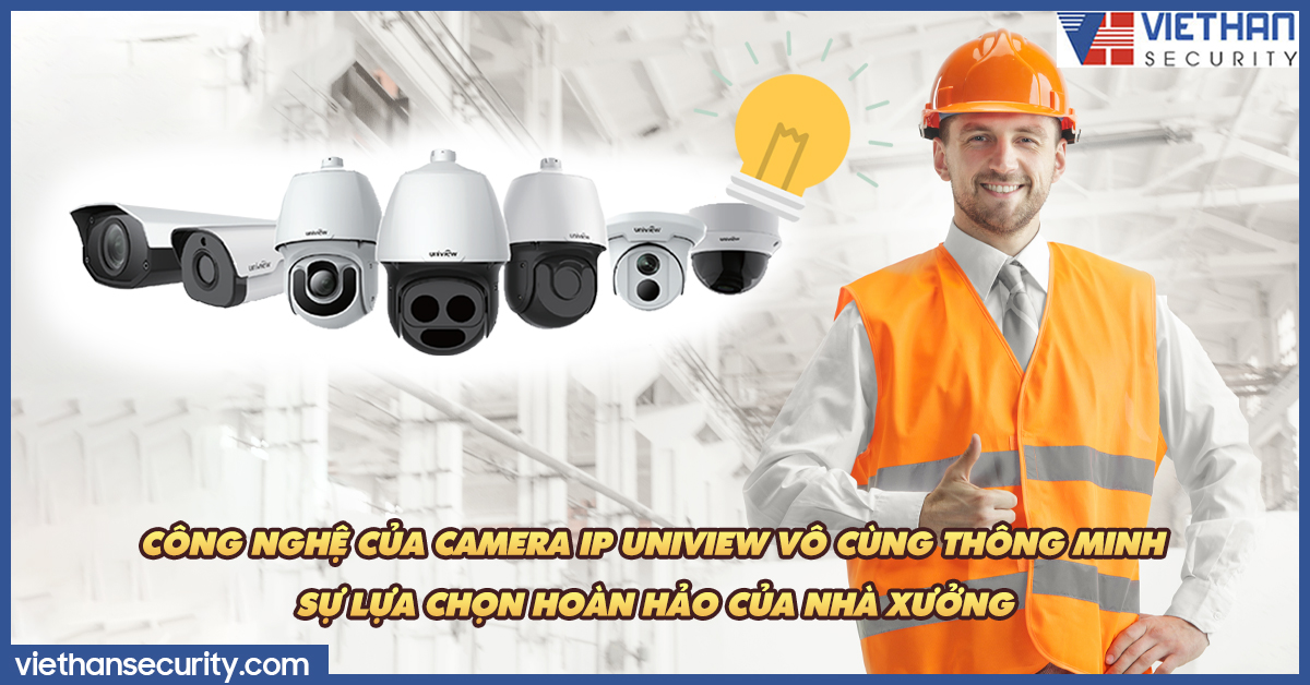 Công nghệ của camera IP Uniview vô cùng thông minh sự lựa chọn hoàn hảo của nhà xưởng