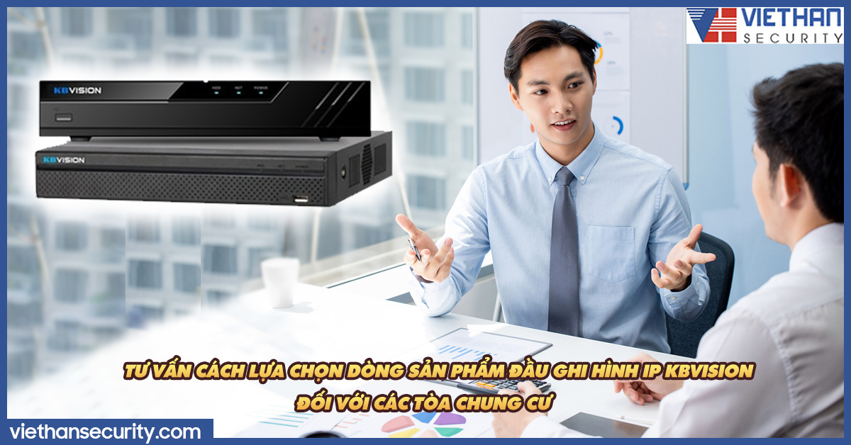 Tư vấn cách lựa chọn dòng sản phẩm đầu ghi hình IP Kbvision đối với các tòa chung cư
