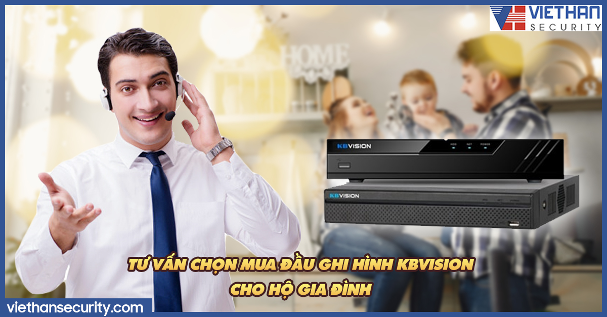  Tư vấn chọn mua đầu ghi hình Kbvision cho hộ gia đình